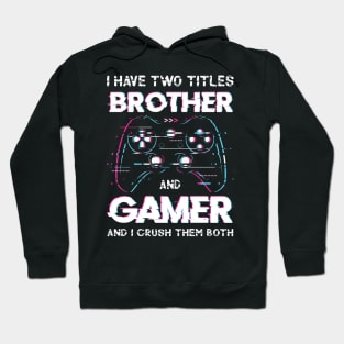 I have two titles brother and gamer and I crush them both Hoodie